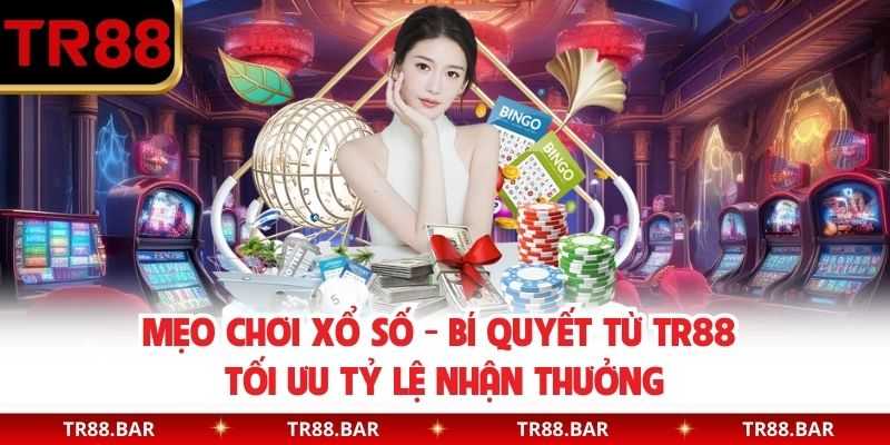 Mẹo Chơi Xổ Số - Bí Quyết Từ TR88 Tối Ưu Tỷ Lệ Nhận Thưởng