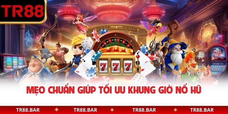 Mẹo chuẩn giúp tối ưu khung giờ nổ hũ