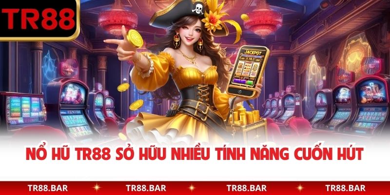 Nổ Hũ TR88 sở hữu nhiều tính năng cuốn hút